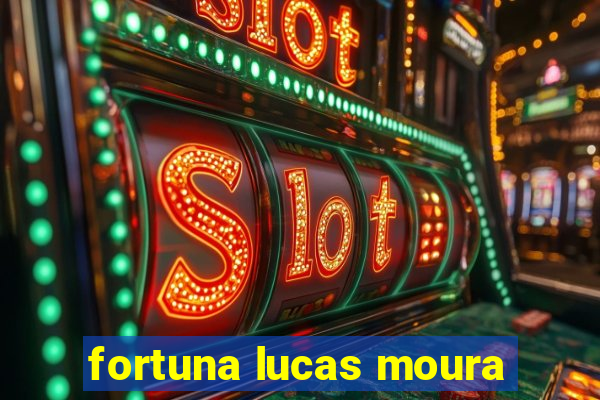 fortuna lucas moura